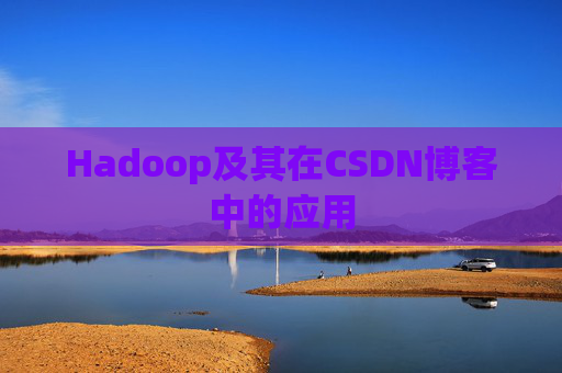 Hadoop及其在CSDN博客中的应用